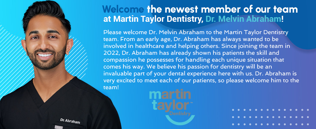 Welcome the newest member of our team at Martin Taylor Dentistry, Dr. Melvin Abraham!